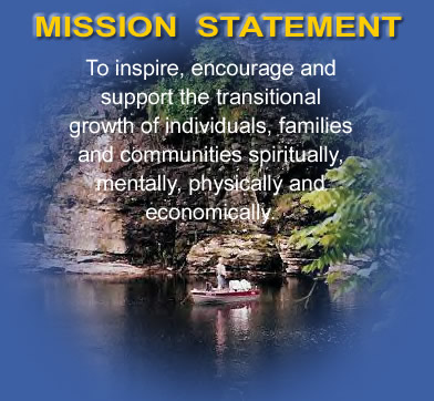 Mission Statement - To inspire, encourage and support the transitional growth of individuals, families and communities spiritually, mentally, physically and economically.